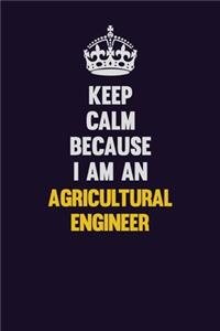 Keep Calm Because I Am An Agricultural Engineer