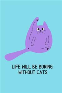 Life will be boring without cats