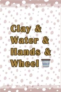 Clay & Water & Hands & Wheel