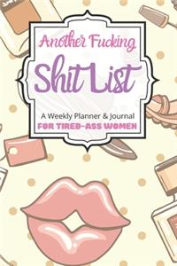 Another Fucking Shit List A Weekly Planner & Journal For Tired-Ass Women
