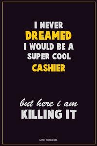 I Never Dreamed I would Be A Super Cool Cashier But Here I Am Killing It