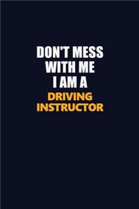 Don't Mess With Me I Am A Driving Instructor