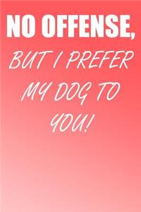 No Offense, But I Prefer My Dog to You!