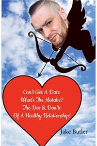 Can't Get A Date? What's The Mistake? The Dos & Don'ts Of A Healthy Relationship