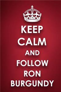 Keep Calm And Follow Ron Burgundy