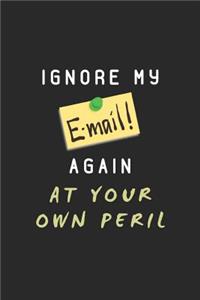Ignore My E-mail Again at Your Own Peril