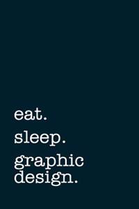 Eat. Sleep. Graphic Design. - Lined Notebook