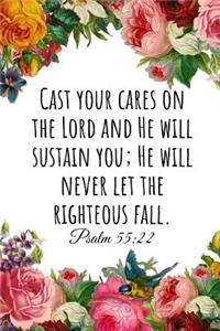 Cast Your Cares on the Lord and He Will Sustain You; He Will Never Let the Righteous Fall. Psalm 55: 22: A Wide Ruled Notebook