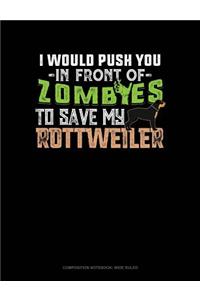 I Would Push You in Front of Zombies to Save My Rottweiler