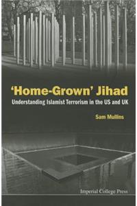 'Home-Grown' Jihad: Understanding Islamist Terrorism in the Us and UK