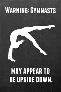 Warning: Gymnasts May Appear to Be Upside Down.: Gymnastics Notebook Journal - A Great Present for Girl Gymnasts