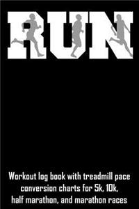 Run: Workout Log Book with Treadmill Pace Conversion Charts for 5k, 10k, Half Marathon, and Marathon Races