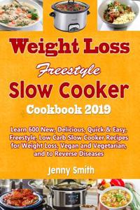 Weight Loss Freestyle Slow Cooker Cookbook 2019: Learn 600 New, Delicious, Quick & Easy, Freestyle, Low Carb Slow Cooker Recipes for Weight Loss, Vegan and Vegetarian, and to Reverse Diseases