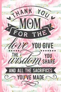 Thank You Mom for the Love You Give the Wisdom You Share and All the Sacrifices You've Made: Blank Lined Notebook Journal Diary Composition Notepad 120 Pages 6x9 Paperback Mother Grandmother Pink