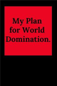 My Plan for World Domination.