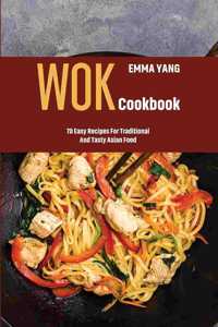 WOK COOKBOOK: 70 EASY RECIPES FOR TRADIT