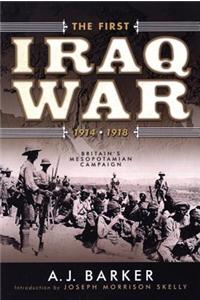 The First Iraq War, 1914-1918: Britain's Mesopotamian Campaign