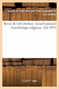 Revue de l'Art Chrétien: Recueil Mensuel d'Archéologie Religieuse (Éd.1893)