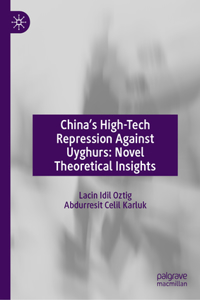 China’s High-Tech Repression Against Uyghurs: Novel Theoretical Insights