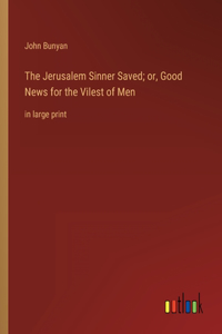 Jerusalem Sinner Saved; or, Good News for the Vilest of Men