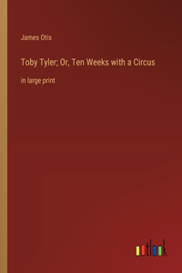 Toby Tyler; Or, Ten Weeks with a Circus