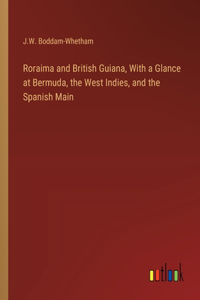 Roraima and British Guiana, With a Glance at Bermuda, the West Indies, and the Spanish Main