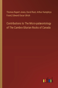 Contributions to The Micro-palæontology of The Cambro-Silurian Rocks of Canada