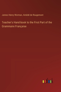 Teacher's Hand-book to the First Part of the Grammaire Française
