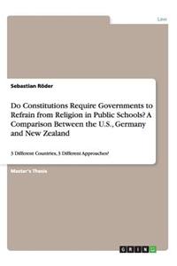 Do Constitutions Require Governments to Refrain from Religion in Public Schools? A Comparison Between the U.S., Germany and New Zealand