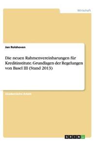 Die neuen Rahmenvereinbarungen für Kreditinstitute. Grundlagen der Regelungen von Basel III (Stand 2013)