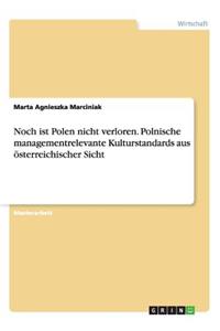 Noch ist Polen nicht verloren. Polnische managementrelevante Kulturstandards aus österreichischer Sicht