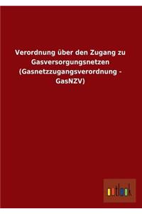 Verordnung Uber Den Zugang Zu Gasversorgungsnetzen (Gasnetzzugangsverordnung - Gasnzv)