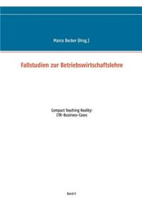 Fallstudien zur Betriebswirtschaftslehre - Band 2: Compact Teaching Reality: CTR-Business-Cases