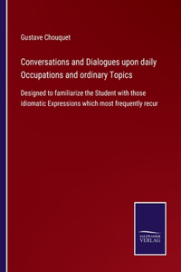 Conversations and Dialogues upon daily Occupations and ordinary Topics