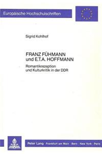 Franz Fuehmann Und E.T.A. Hoffmann: Romantikrezeption Und Kulturkritik in Der Ddr