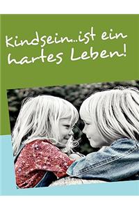 Kindsein...ist ein hartes Leben!