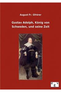 Gustav Adolph, König von Schweden, und seine Zeit