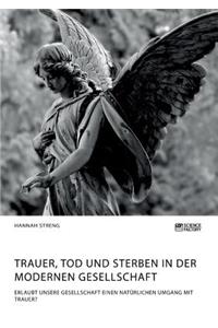 Trauer, Tod und Sterben in der modernen Gesellschaft. Erlaubt unsere Gesellschaft einen natürlichen Umgang mit Trauer?