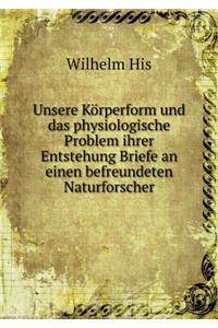 Unsere Korperform Und Das Physiologische Problem Ihrer Entstehung Briefe an Einen Befreundeten Naturforscher