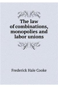The law of combinations, monopolies and labor unions