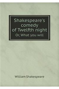Shakespeare's Comedy of Twelfth Night Or, What You Will