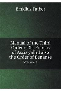 Manual of the Third Order of St. Francis of Assis gallrd also the Order of Benanse Volume 1