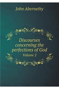 Discourses concerning the perfections of God Volume 2