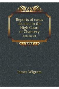 Reports of Cases Decided in the High Court of Chancery Volume 24