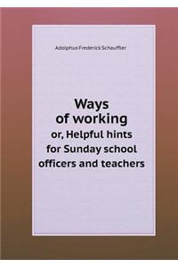 Ways of Working Or, Helpful Hints for Sunday School Officers and Teachers