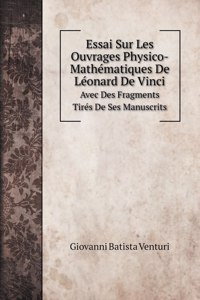 Essai Sur Les Ouvrages Physico-Mathematiques De Leonard De Vinci