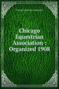 Chicago Equestrian Association : Organized 1908