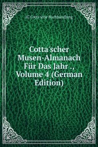 Cotta'scher Musen-Almanach Fur Das Jahr ., Volume 4 (German Edition)