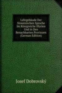 Lehrgebaude Der Slowenischen Sprache Im Konigreiche Illyrien Und in Den Benachbarten Provinzen (German Edition)