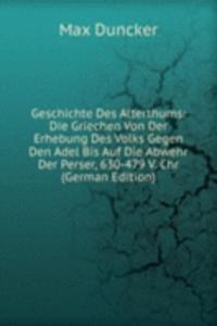 Geschichte Des Alterthums: Die Griechen Von Der Erhebung Des Volks Gegen Den Adel Bis Auf Die Abwehr Der Perser, 630-479 V. Chr (German Edition)
